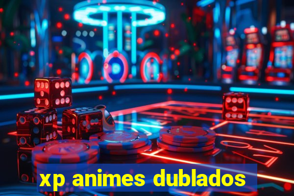 xp animes dublados